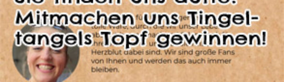 Sie finden uns dufte? Mitmachen uns Tingeltangels Topf gewinnen!