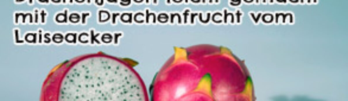 Drachenjagen leicht gemacht mit der Drachenfrucht vom Laiseacker