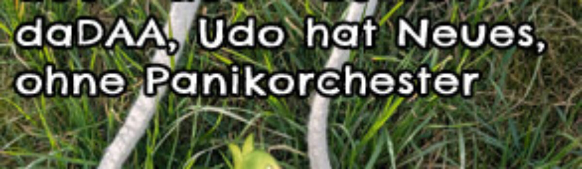 duu – duu – duDAA – daDAA, Udo hat Neues, ohne Panikorchester