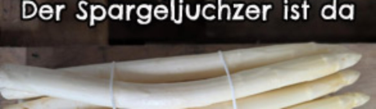 Der Spargeljuchzer ist da