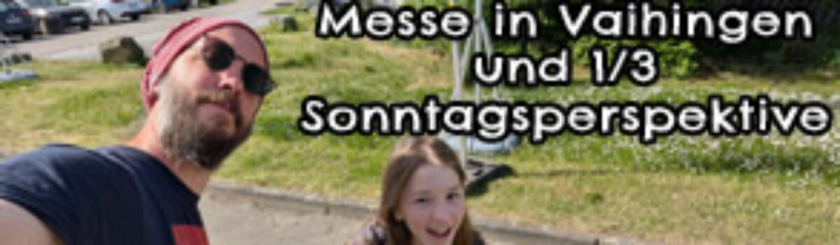 2/3 Retrospektive Messe in Vaihingen und 1/3 Sonntagsperspektive