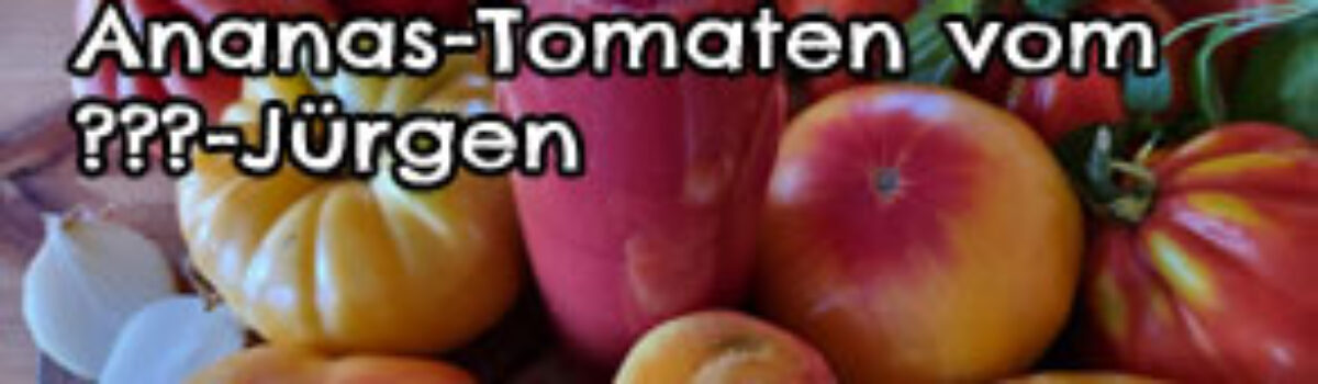 Ananas-Tomaten vom ???-Jürgen