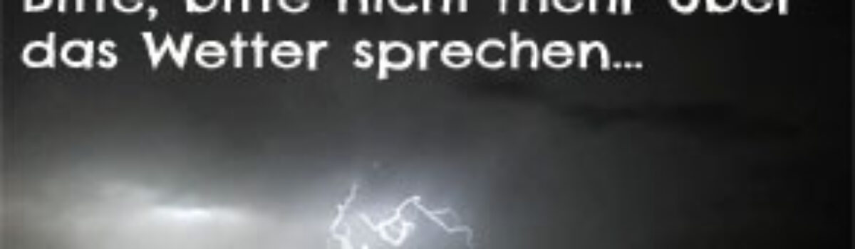 Bitte, bitte nicht mehr über das Wetter sprechen…
